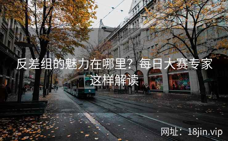 反差组的魅力在哪里？每日大赛专家这样解读